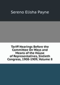 Tariff Hearings Before the Committee On Ways and Means of the House of Representatives, Sixtieth Congress, 1908-1909, Volume 8