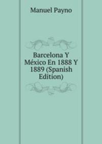 Barcelona Y Mexico En 1888 Y 1889 (Spanish Edition)