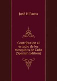Contribution al estudio de los mosquitos de Cuba (Spanish Edition)