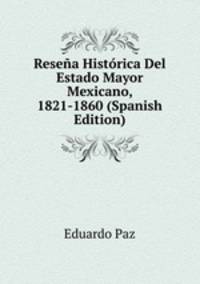 Resena Historica Del Estado Mayor Mexicano, 1821-1860 (Spanish Edition)