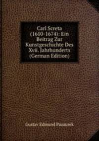 Carl Screta (1610-1674): Ein Beitrag Zur Kunstgeschichte Des Xvii. Jahrhunderts (German Edition)
