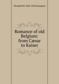 Romance of old Belgium: from C?sar to Kaiser