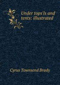 Under tops'ls and tents: illustrated