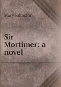 Sir Mortimer: a novel