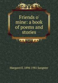 Friends o' mine: a book of poems and stories