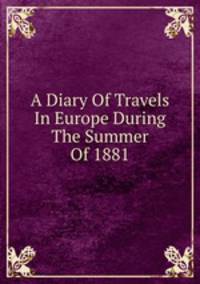 A Diary Of Travels In Europe During The Summer Of 1881