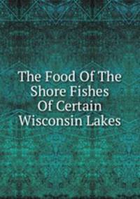 The Food Of The Shore Fishes Of Certain Wisconsin Lakes
