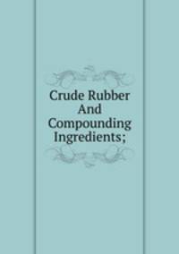 Crude Rubber And Compounding Ingredients;