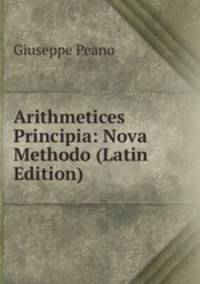 Arithmetices Principia: Nova Methodo (Latin Edition)
