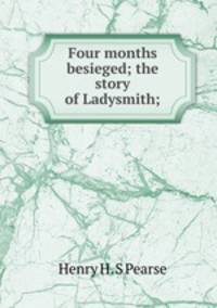 Four months besieged; the story of Ladysmith;