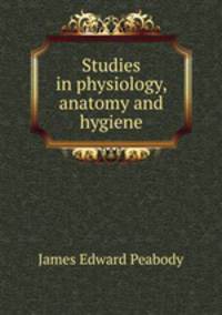 Studies in physiology, anatomy and hygiene