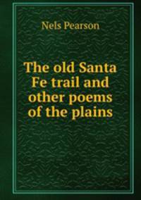 The old Santa Fe trail and other poems of the plains