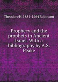 Prophecy and the prophets in Ancient Israel. With a bibliography by A.S. Peake