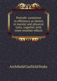 Periodic variations in efficiency as shown in mental and physical tests, together with some weather effects