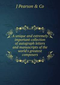 A unique and extremely important collection of autograph letters and manuscripts of the world's greatest composers
