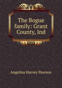 The Bogue family: Grant County, Ind.
