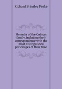 Memoirs of the Colman family, including their correspondence with the most distinguished personages of their time