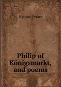 Philip of Konigsmarkt, and poems