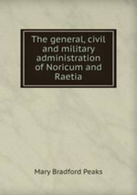 The general, civil and military administration of Noricum and Raetia