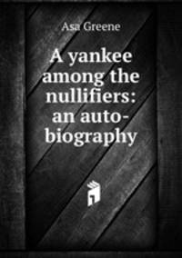 A yankee among the nullifiers: an auto-biography