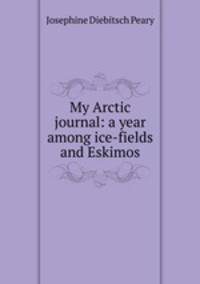 My Arctic journal: a year among ice-fields and Eskimos
