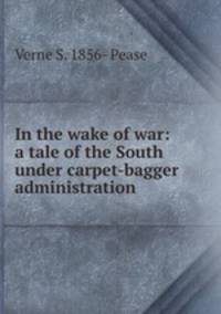 In the wake of war: a tale of the South under carpet-bagger administration
