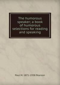 The humorous speaker; a book of humorous selections for reading and speaking