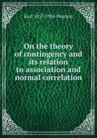 On the theory of contingency and its relation to association and normal correlation