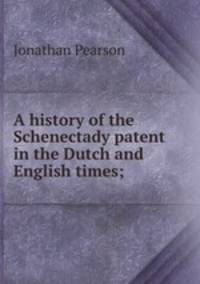 A history of the Schenectady patent in the Dutch and English times;