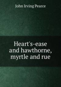 Heart's-ease and hawthorne, myrtle and rue