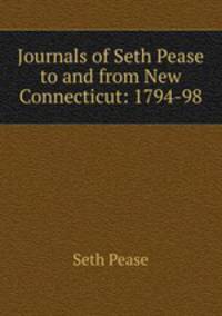 Journals of Seth Pease to and from New Connecticut: 1794-98