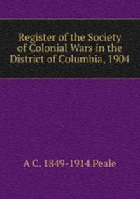 Register of the Society of Colonial Wars in the District of Columbia, 1904