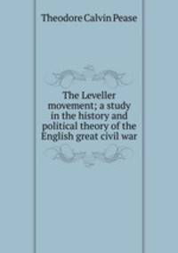 The Leveller movement; a study in the history and political theory of the English great civil war