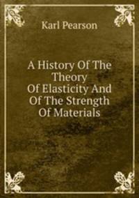 A History Of The Theory Of Elasticity And Of The Strength Of Materials