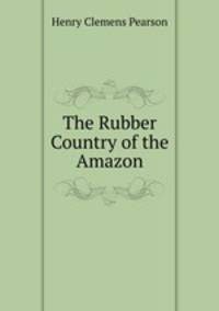 The Rubber Country of the Amazon