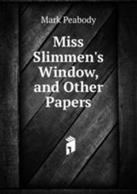 Miss Slimmen's Window, and Other Papers.