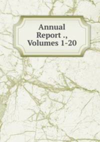 Annual Report ., Volumes 1-20