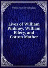 Lives of William Pinkney, William Ellery, and Cotton Mather