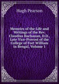 Memoirs of the Life and Writings of the Rev. Claudius Buchanan, D.D., Late Vice-Provost of the College of Fort William in Bengal, Volume 1