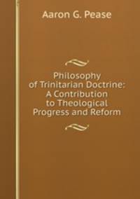 Philosophy of Trinitarian Doctrine: A Contribution to Theological Progress and Reform