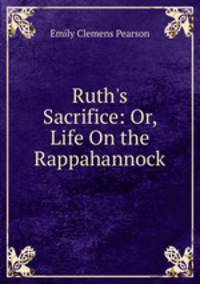 Ruth's Sacrifice: Or, Life On the Rappahannock