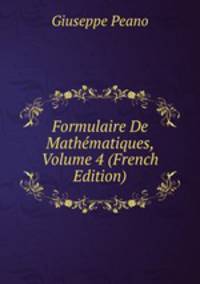 Formulaire De Mathematiques, Volume 4 (French Edition)
