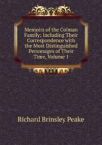 Memoirs of the Colman Family: Including Their Correspondence with the Most Distinguished Personages of Their Time, Volume 1