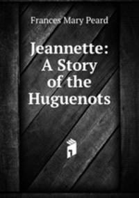 Jeannette: A Story of the Huguenots