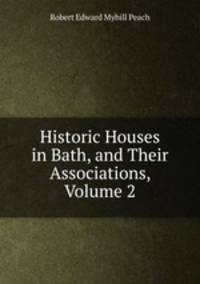 Historic Houses in Bath, and Their Associations, Volume 2