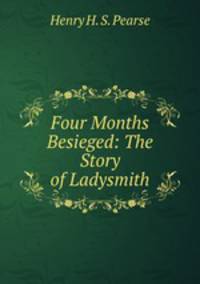Four Months Besieged: The Story of Ladysmith