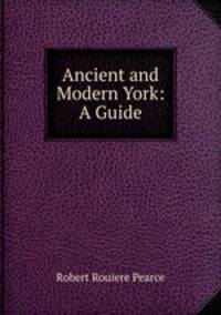 Ancient and Modern York: A Guide