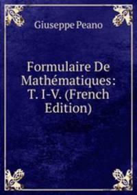 Formulaire De Mathematiques: T. I-V. (French Edition)