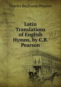 Latin Translations of English Hymns, by C.B. Pearson