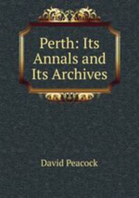 Perth: Its Annals and Its Archives